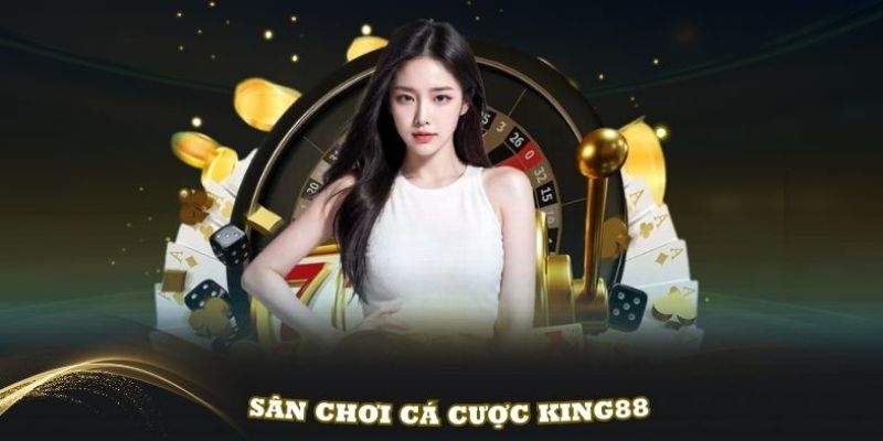 Lý do nên chọn tham gia cá cược tại King 88?